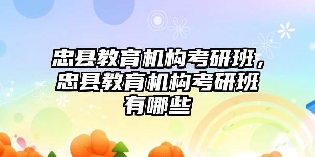 忠縣教育機構考研班，忠縣教育機構考研班有哪些