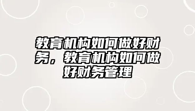 教育機構(gòu)如何做好財務，教育機構(gòu)如何做好財務管理