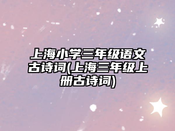 上海小學(xué)三年級(jí)語文古詩詞(上海三年級(jí)上冊(cè)古詩詞)