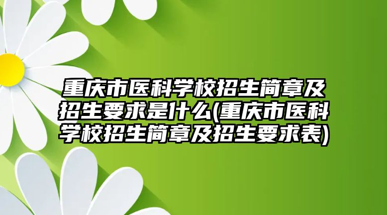 重慶市醫(yī)科學(xué)校招生簡(jiǎn)章及招生要求是什么(重慶市醫(yī)科學(xué)校招生簡(jiǎn)章及招生要求表)