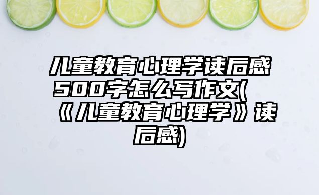 兒童教育心理學讀后感500字怎么寫作文(《兒童教育心理學》讀后感)