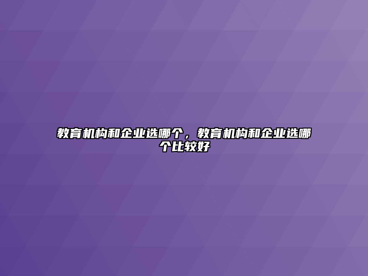 教育機(jī)構(gòu)和企業(yè)選哪個(gè)，教育機(jī)構(gòu)和企業(yè)選哪個(gè)比較好