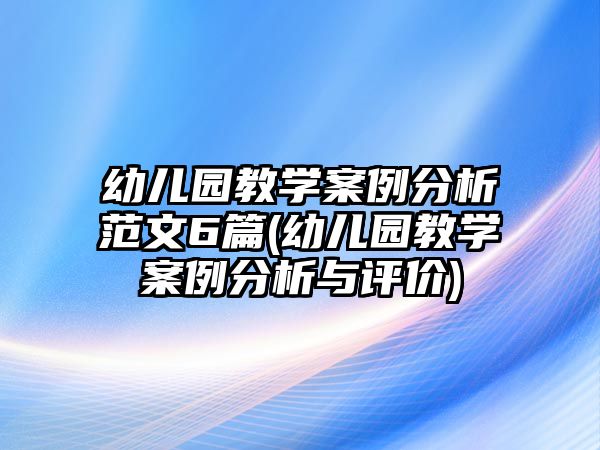 幼兒園教學案例分析范文6篇(幼兒園教學案例分析與評價)