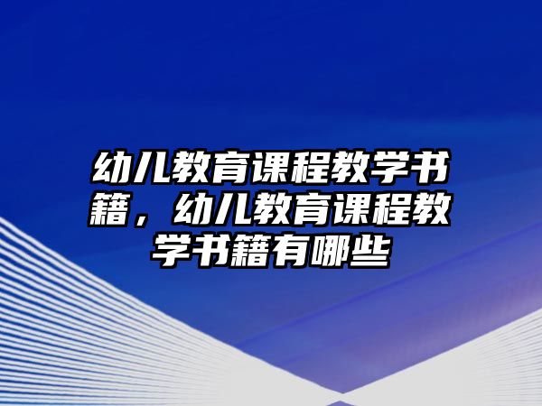 幼兒教育課程教學(xué)書籍，幼兒教育課程教學(xué)書籍有哪些