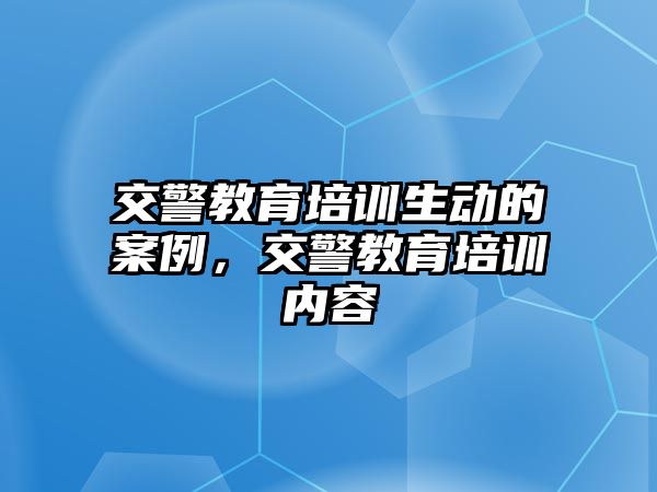 交警教育培訓(xùn)生動(dòng)的案例，交警教育培訓(xùn)內(nèi)容