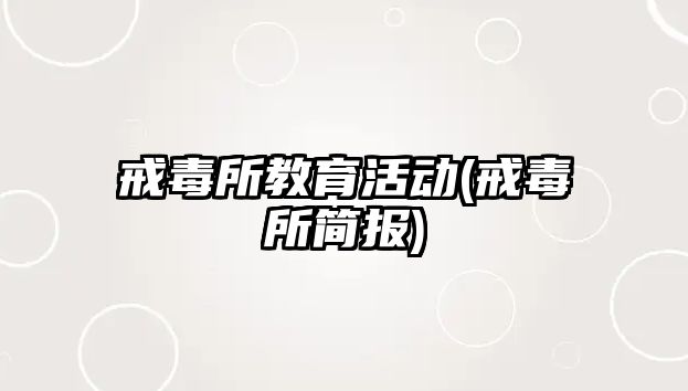 戒毒所教育活動(戒毒所簡報(bào))