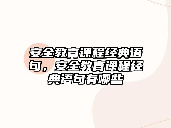 安全教育課程經(jīng)典語句，安全教育課程經(jīng)典語句有哪些