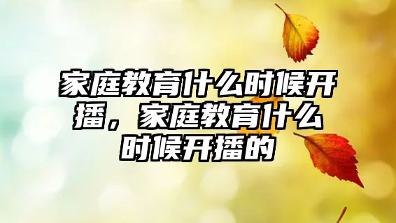 家庭教育什么時候開播，家庭教育什么時候開播的