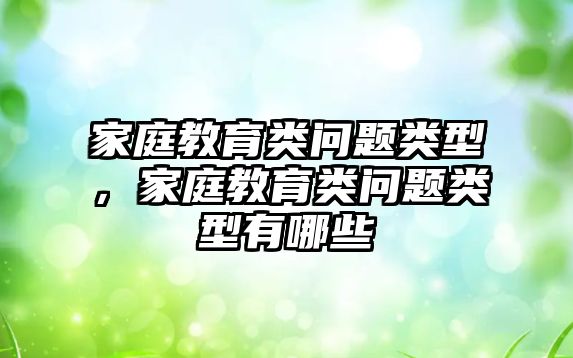 家庭教育類問(wèn)題類型，家庭教育類問(wèn)題類型有哪些