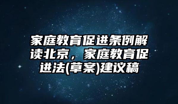 家庭教育促進條例解讀北京，家庭教育促進法(草案)建議稿