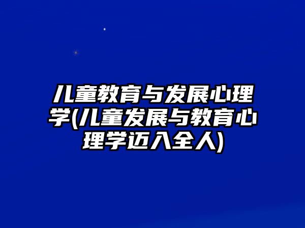 兒童教育與發(fā)展心理學(xué)(兒童發(fā)展與教育心理學(xué)邁入全人)