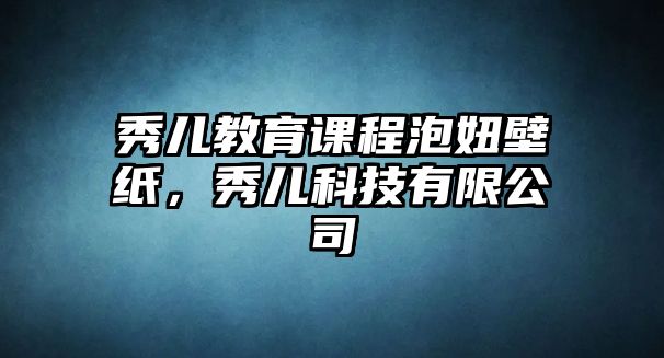 秀兒教育課程泡妞壁紙，秀兒科技有限公司