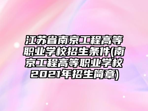 江蘇省南京工程高等職業(yè)學校招生條件(南京工程高等職業(yè)學校2021年招生簡章)