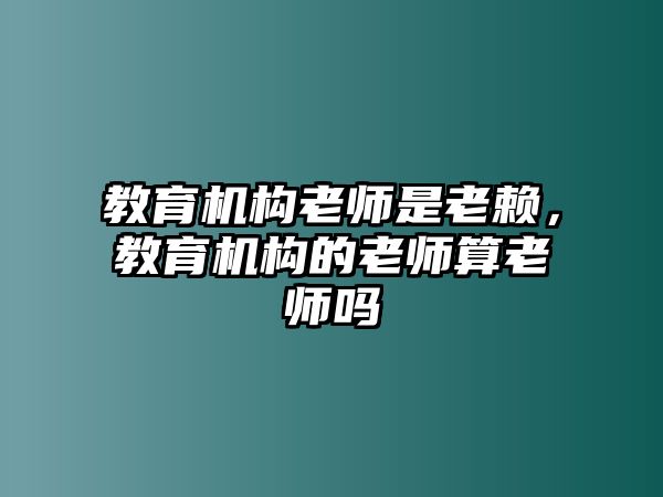 教育機構老師是老賴，教育機構的老師算老師嗎