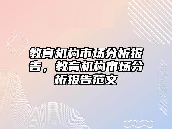 教育機(jī)構(gòu)市場分析報告，教育機(jī)構(gòu)市場分析報告范文