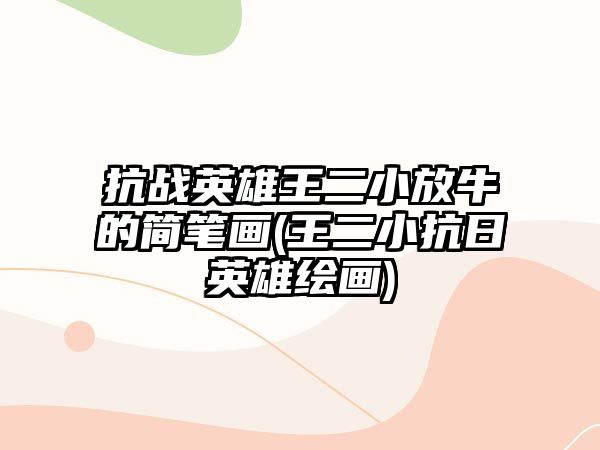 抗戰(zhàn)英雄王二小放牛的簡筆畫(王二小抗日英雄繪畫)