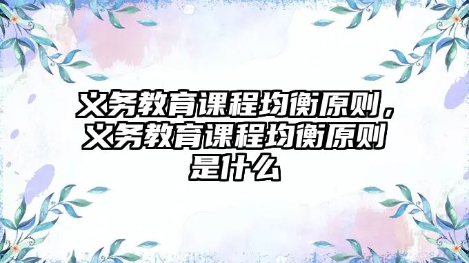 義務(wù)教育課程均衡原則，義務(wù)教育課程均衡原則是什么