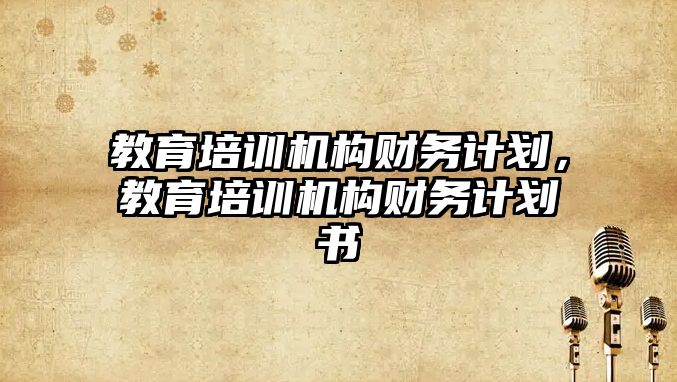 教育培訓機構財務計劃，教育培訓機構財務計劃書