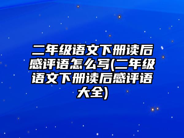 二年級語文下冊讀后感評語怎么寫(二年級語文下冊讀后感評語大全)