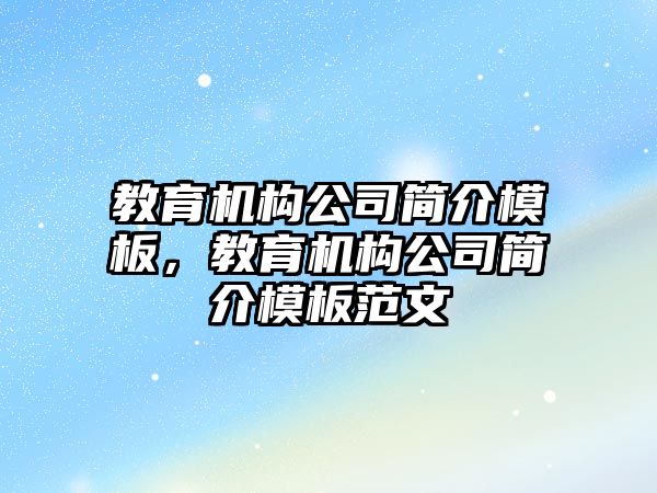 教育機構(gòu)公司簡介模板，教育機構(gòu)公司簡介模板范文