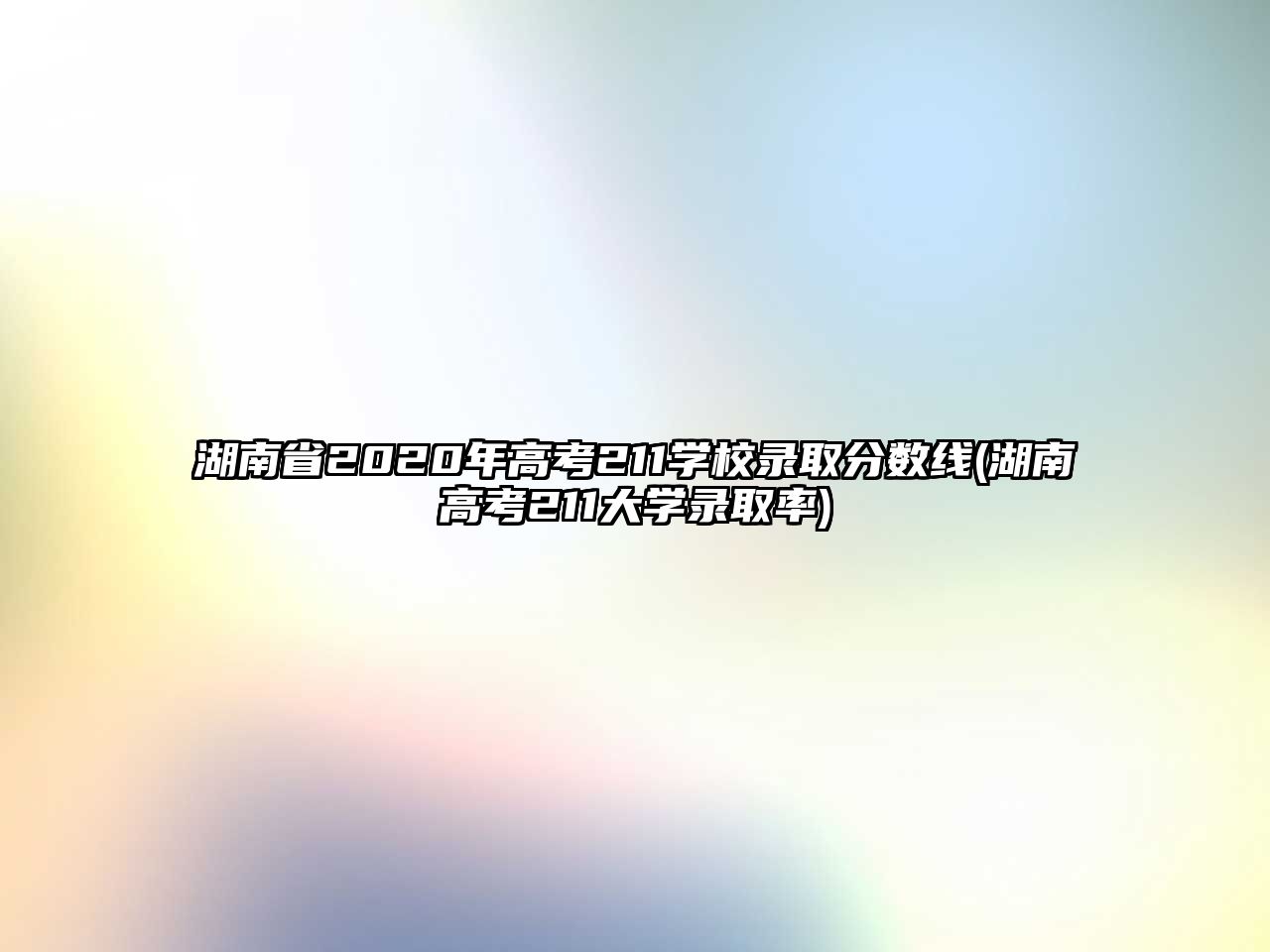 湖南省2020年高考211學(xué)校錄取分?jǐn)?shù)線(湖南高考211大學(xué)錄取率)