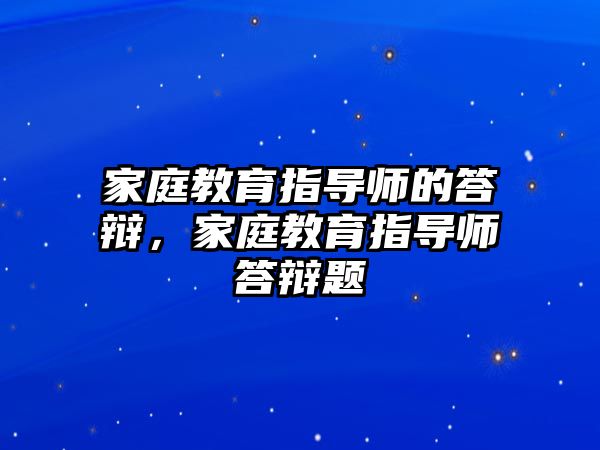 家庭教育指導師的答辯，家庭教育指導師答辯題