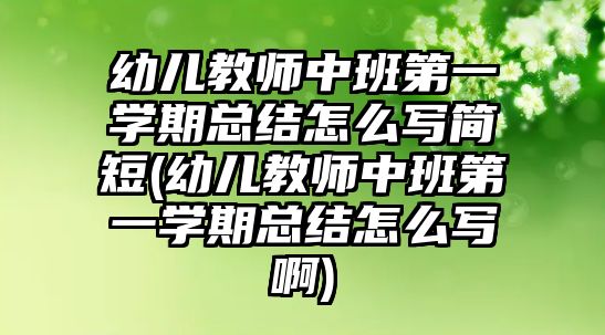 幼兒教師中班第一學(xué)期總結(jié)怎么寫簡短(幼兒教師中班第一學(xué)期總結(jié)怎么寫啊)