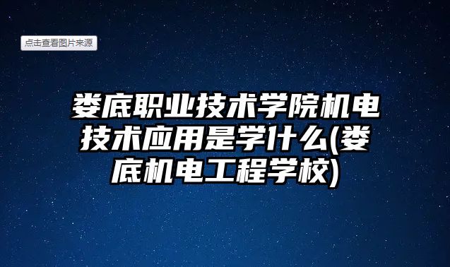 婁底職業(yè)技術學院機電技術應用是學什么(婁底機電工程學校)