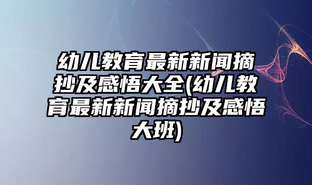 幼兒教育最新新聞?wù)案形虼笕?幼兒教育最新新聞?wù)案形虼蟀?