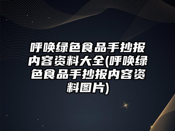 呼喚綠色食品手抄報內容資料大全(呼喚綠色食品手抄報內容資料圖片)