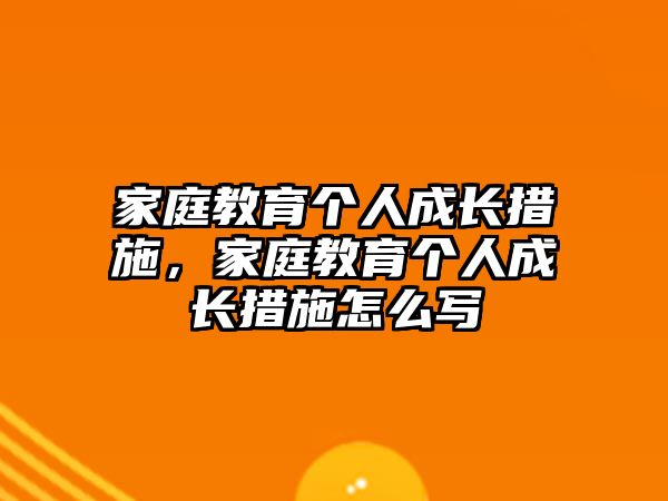 家庭教育個人成長措施，家庭教育個人成長措施怎么寫