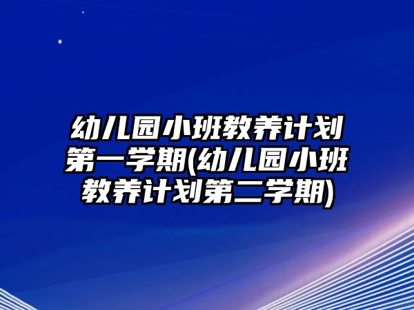 幼兒園小班教養(yǎng)計(jì)劃第一學(xué)期(幼兒園小班教養(yǎng)計(jì)劃第二學(xué)期)