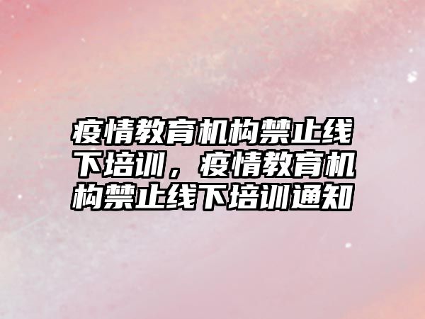 疫情教育機構禁止線下培訓，疫情教育機構禁止線下培訓通知