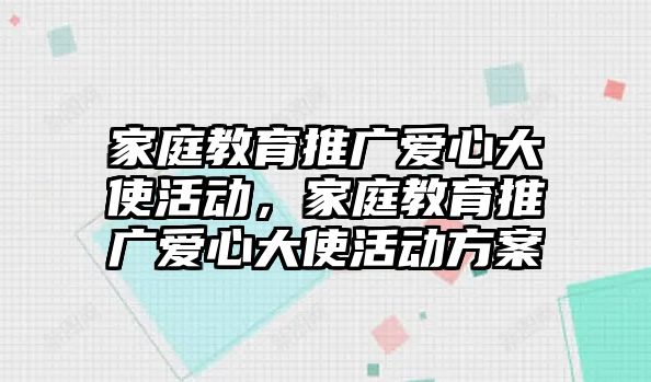 家庭教育推廣愛心大使活動，家庭教育推廣愛心大使活動方案