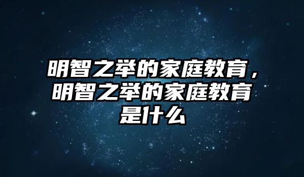 明智之舉的家庭教育，明智之舉的家庭教育是什么