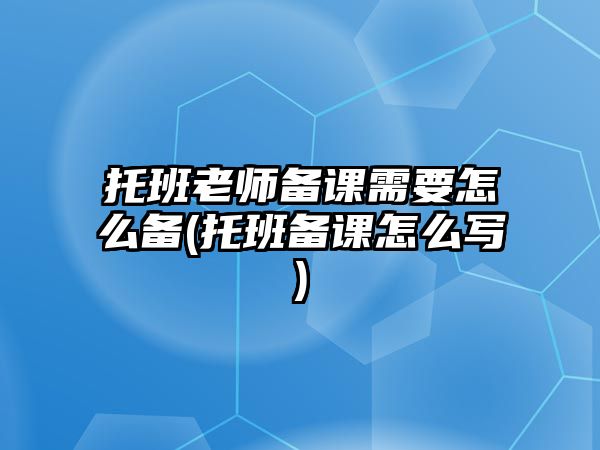 托班老師備課需要怎么備(托班備課怎么寫)