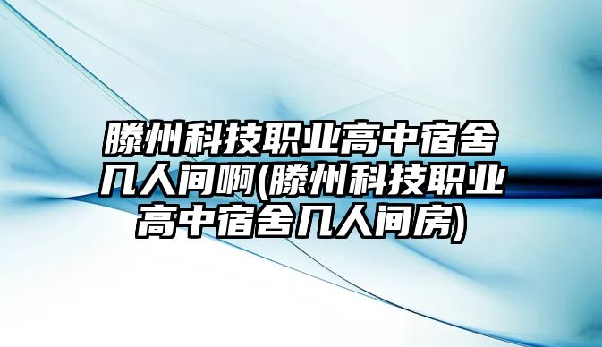 滕州科技職業(yè)高中宿舍幾人間啊(滕州科技職業(yè)高中宿舍幾人間房)