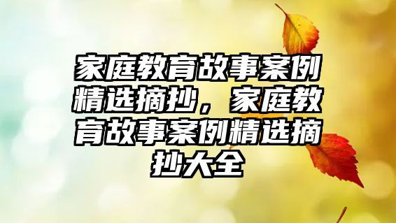 家庭教育故事案例精選摘抄，家庭教育故事案例精選摘抄大全