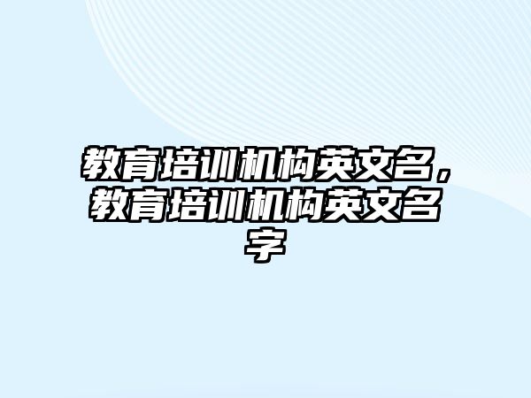 教育培訓機構(gòu)英文名，教育培訓機構(gòu)英文名字