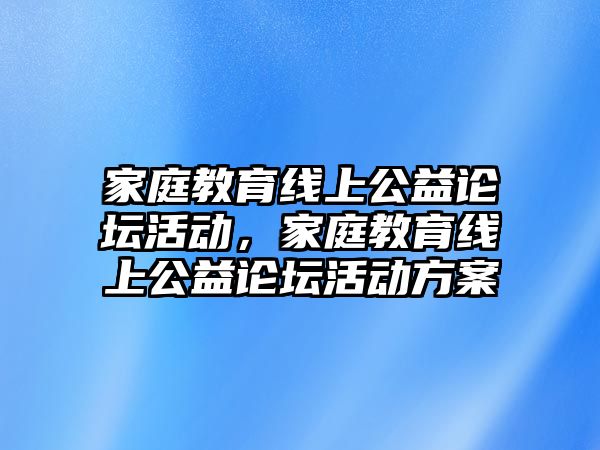 家庭教育線上公益論壇活動，家庭教育線上公益論壇活動方案