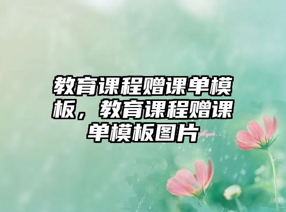 教育課程贈(zèng)課單模板，教育課程贈(zèng)課單模板圖片