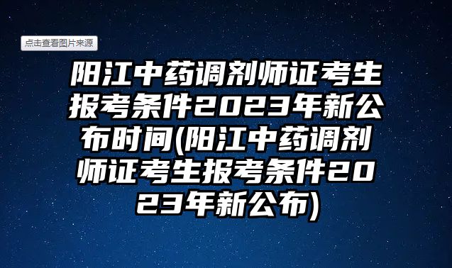 陽(yáng)江中藥調(diào)劑師證考生報(bào)考條件2023年新公布時(shí)間(陽(yáng)江中藥調(diào)劑師證考生報(bào)考條件2023年新公布)