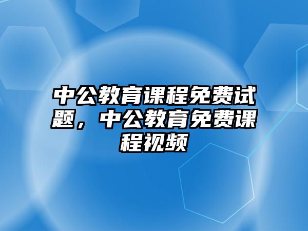 中公教育課程免費試題，中公教育免費課程視頻