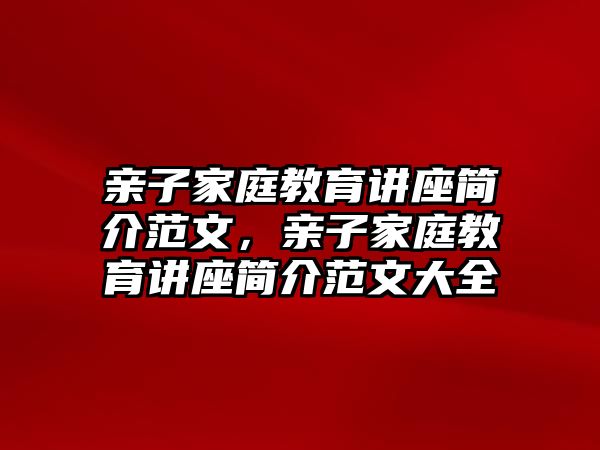 親子家庭教育講座簡介范文，親子家庭教育講座簡介范文大全