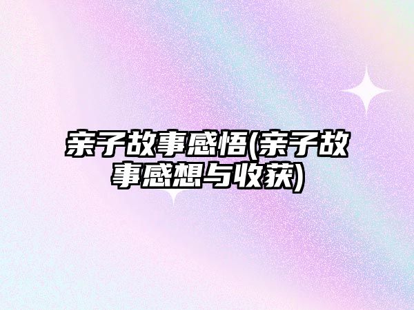 親子故事感悟(親子故事感想與收獲)