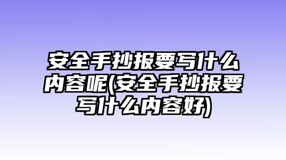 安全手抄報(bào)要寫(xiě)什么內(nèi)容呢(安全手抄報(bào)要寫(xiě)什么內(nèi)容好)