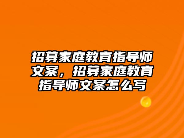 招募家庭教育指導師文案，招募家庭教育指導師文案怎么寫