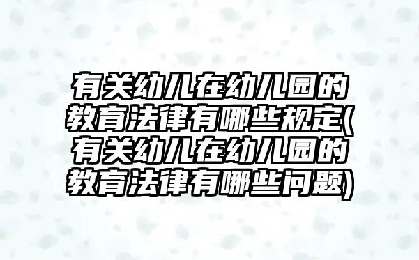 有關(guān)幼兒在幼兒園的教育法律有哪些規(guī)定(有關(guān)幼兒在幼兒園的教育法律有哪些問題)