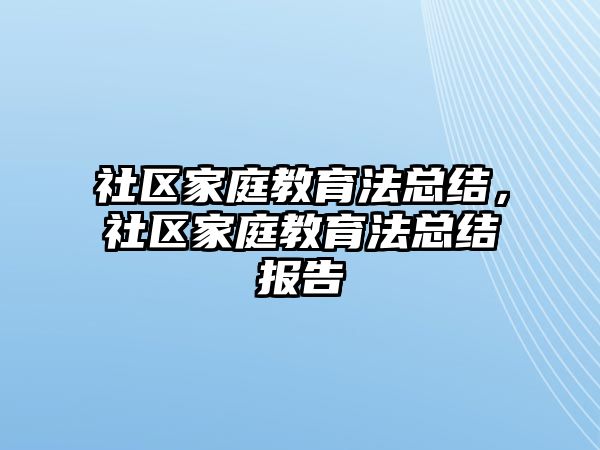 社區(qū)家庭教育法總結(jié)，社區(qū)家庭教育法總結(jié)報告