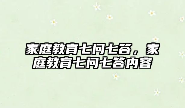 家庭教育七問(wèn)七答，家庭教育七問(wèn)七答內(nèi)容